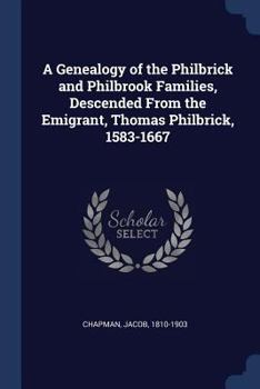 Paperback A Genealogy of the Philbrick and Philbrook Families, Descended From the Emigrant, Thomas Philbrick, 1583-1667 Book