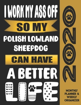 I Work My Ass Off So My Polish Lowland Sheepdog Can Have A Better Life: 2020 Monthly Planner Calendar And Weekly Organizer, Income And Expense Budget Tracker For Polish Lowland Sheepdog Dog Lovers