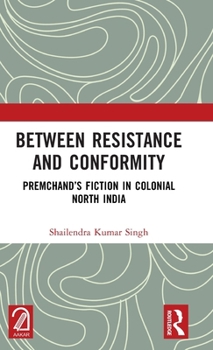 Hardcover Between Resistance and Conformity: Premchand's Fiction in Colonial North India Book