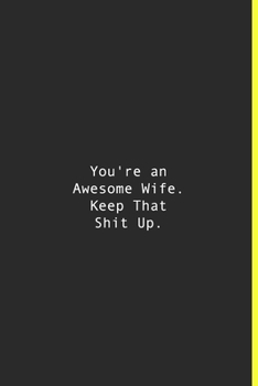 You're an Awesome Wife. Keep That Shit Up.: Lined notebook | 120 Pages | 6'' x 9''