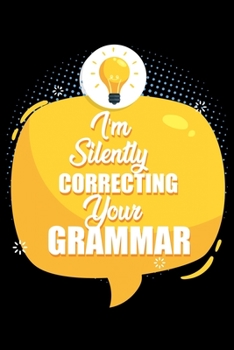 I'm Silently Correcting Your Grammar: Funny Teacher Literacy Lined Notebook Journal Diary 6x9
