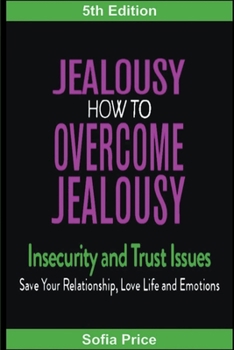 Paperback Jealousy: How To Overcome Jealousy, Insecurity and Trust Issues - Save Your Relationship, Love Life and Emotions Book