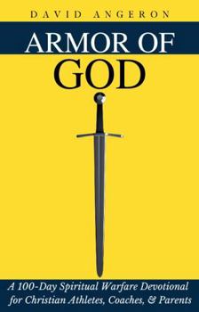 Paperback Armor of God: A 100-Day Spiritual Warfare Devotional for Christian Athletes, Coaches, & Parents Book