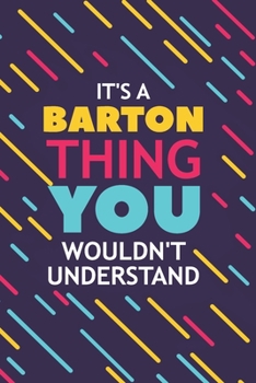 IT'S A BARTON THING YOU WOULDN'T UNDERSTAND: Lined Notebook / Journal Gift, 120 Pages, 6x9, Soft Cover, Glossy Finish