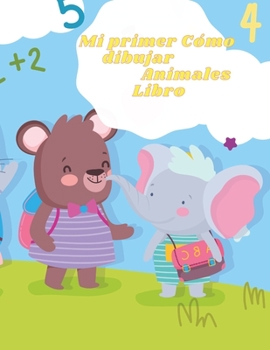 Mi primer libro sobre c�mo dibujar animales: �Incre�ble gu�a paso a paso de m�s de 20 dibujos de animales para ni�os peque�os y principiantes para mejorar su creatividad y habilidades art�sticas de un