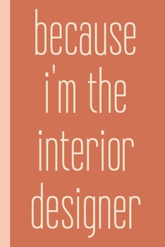 Because I'm The Interior Designer: Small Stylish Notebook with Lined and Graph Paper for Notes, Lists, Design, Drafting, Ideas, and More