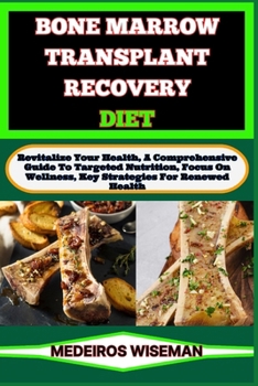 Paperback Bone Marrow Transplant Recovery Diet: Revitalize Your Health, A Comprehensive Guide To Targeted Nutrition, Focus On Wellness, Key Strategies For Renew Book