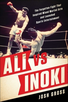 Paperback Ali vs. Inoki: The Forgotten Fight That Inspired Mixed Martial Arts and Launched Sports Entertainment Book