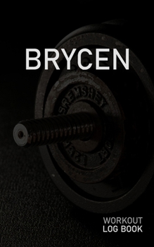 Brycen: Blank Daily Workout Log Book Track Exercise Type, Sets, Reps, Weight, Cardio, Calories, Distance & Time Space to Record Stretches, Warmup, Cooldown & Water Intake Custom Personalized First Nam