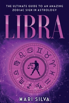 Libra: The Ultimate Guide to an Amazing Zodiac Sign in Astrology - Book #10 of the Zodiac Signs