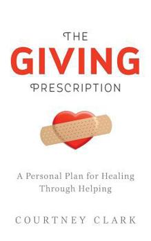 Paperback The Giving Prescription: A Personal Plan for Healing Through Helping Book