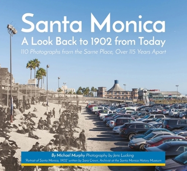 Paperback Santa Monica - A Look Back to 1902 from Today: 110 Photographs from the Same Place, Over 115 Years Apart Book