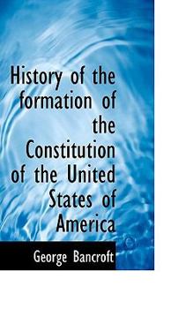 History of the Formation of the Constitution of the United States of Americ