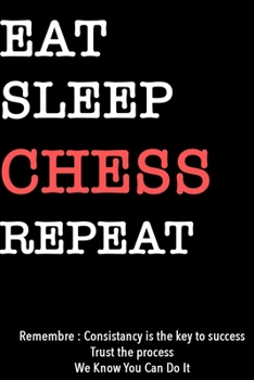 EAT SLEEP CHESS  Notebook REPEAT, MOTIVATIONAL JOURNAL/NOTEBOOK Perfect as a Gift for all ages all genders: Lined Notebook / Journal Gift, 120 Pages, 6x9, Soft Cover, Matte Finish