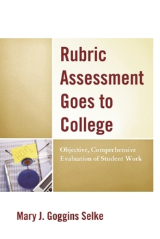Paperback Rubric Assessment Goes to College: Objective, Comprehensive Evaluation of Student Work Book