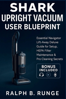 Shark Upright Vacuum User Blueprint: Essential Navigator Lift-Away Deluxe Guide for Setup, HEPA Filter Maintenance & Pro Cleaning Secrets