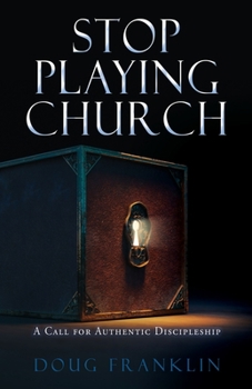 Paperback Stop Playing Church: A Call for Authentic Discipleship Book