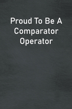 Paperback Proud To Be A Comparator Operator: Lined Notebook For Men, Women And Co Workers Book