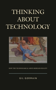 Paperback Thinking about Technology: How the Technological Mind Misreads Reality Book