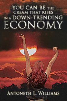 Paperback You Can Be the Cream That Rises in a Down-Trending Economy Book