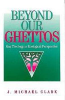 Paperback Beyond Our Ghettos: Gay Theology in Ecological Perspective Book