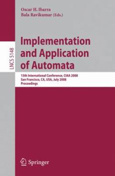 Paperback Implementation and Applications of Automata: 13th International Conference, Ciaa 2008, San Francisco, California, Usa, July 21-24, 2008, Proceedings Book