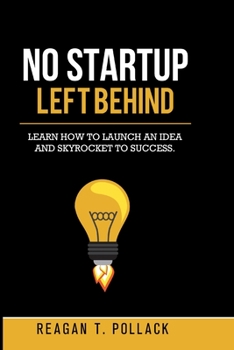 Paperback No Startup Left Behind: Learn How to Launch an Idea and Skyrocket to Startup Success Book