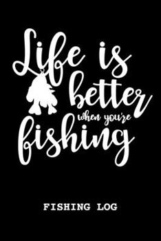 Fishing Log: Fisherman's Journal Record Book Tracker | Fishing Activities Diary | Fishing Trip Details | Catch Log | Funny Life Is Better When You're Fishing Cover