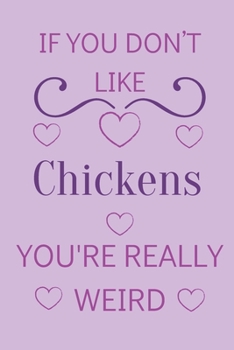 Paperback If You Don't Like Chickens You're Really Weird: Cute Lined Notepad Gift For Chicken Lover Book