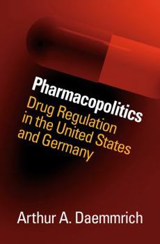 Pharmacopolitics: Drug Regulation in the United States and Germany (Studies in Social Medicine) - Book  of the Studies in Social Medicine