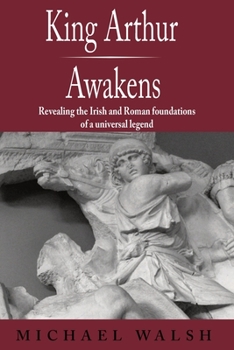Paperback King Arthur Awakens: Revealing the Irish and Roman Foundations of a Universal Legend Book