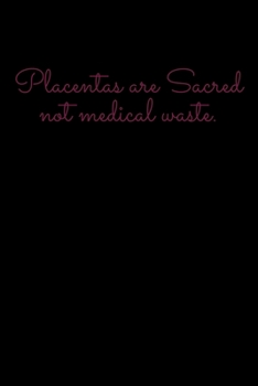 Placentas are Sacred not Medial Waste: Journal / Notebook / Diary Gift - 6”x9” - 120 pages - White Lined Paper - Matte Cover