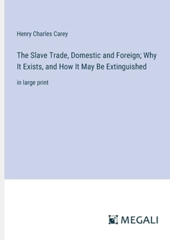 Paperback The Slave Trade, Domestic and Foreign; Why It Exists, and How It May Be Extinguished: in large print Book