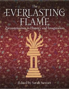 Hardcover The Everlasting Flame: Zoroastrianism in History and Imagination Book