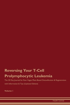 Paperback Reversing Your T-Cell Prolymphocytic Leukemia: The 30 Day Journal for Raw Vegan Plant-Based Detoxification & Regeneration with Information & Tips (Upd Book