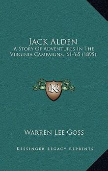 Jack Alden: A Story Of Adventures In The Virginia Campaigns, '61-'65