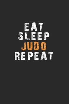 Eat Sleep Judo Repeat Notebook: Lined Notebook / Journal Gift, 120 Pages, 6x9, Soft Cover, Matte Finish