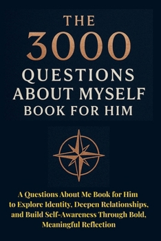 Paperback The 3000 Questions About Myself Book for Him: A Questions About Me Book for Him to Explore Identity, Deepen Relationships, and Build Self-Awareness Th Book