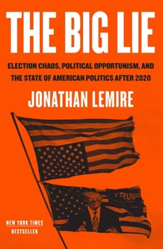 Hardcover The Big Lie: Election Chaos, Political Opportunism, and the State of American Politics After 2020 Book