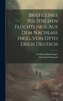 Briefe Eines Politischen Flüchtlings. Aus Dem Nachlass Hrsg. Von Otto Erich Deutsch (German Edition)