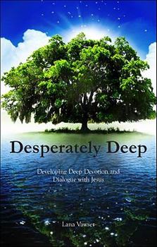 Paperback Desperately Deep: Developing Deep Devotion and Dialogue with Jesus Book