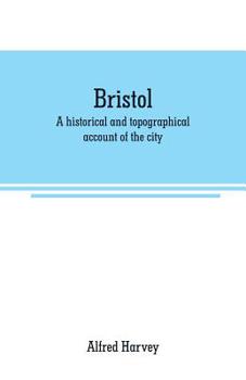 Bristol, a Historical and Topographical Account of the City