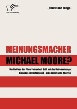 Paperback Meinungsmacher Michael Moore?: Der Einfluss des Films Fahrenheit 9/11 auf das Nationenimage Amerikas in Deutschland - eine empirische Analyse - [German] Book