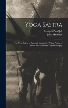 Yoga Sastra: the Yoga sutras of Patenjali examined : with a notice of Swami Vivekananda's Yoga philosophy