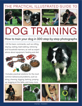 Hardcover The Practical Illustrated Guide to Dog Training: How to Train Your Dog in 330 Step-By-Step Photographs Book