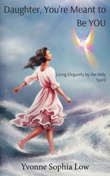 Paperback Daughter, You're Meant to Be YOU: Living Elegantly by the Holy Spirit Book