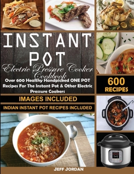 Paperback Instant pot Electric Pressure Cooker Cookbook: Over 600 Healthy Handpicked ONE POT Recipes For The Instant Pot & OtherElectric Pressure Cookers (India Book