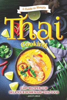 Paperback A Guide to Simple Thai Cooking: Easy Recipes for Delicious Homemade Thai Food Book