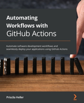 Paperback Automating Workflows with GitHub Actions: Automate software development workflows and seamlessly deploy your applications using GitHub Actions Book