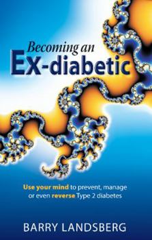 Paperback Becoming an Ex-Diabetic: Use Your Mind to Prevent, Manage or Even Reverse Type 2 Diabetes Book